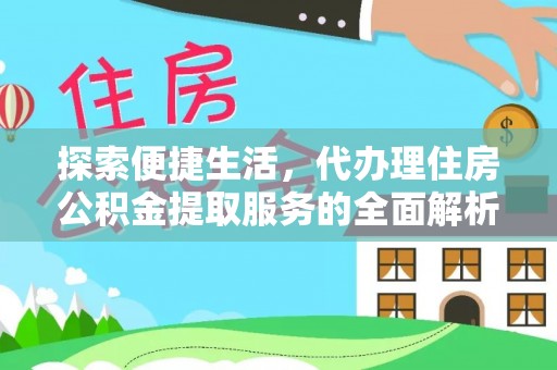 九原探索便捷生活，代办理住房公积金提取服务的全面解析