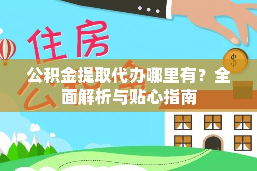 九原公积金提取代办哪里有？全面解析与贴心指南