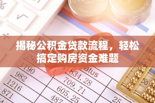 九原揭秘公积金贷款流程，轻松搞定购房资金难题