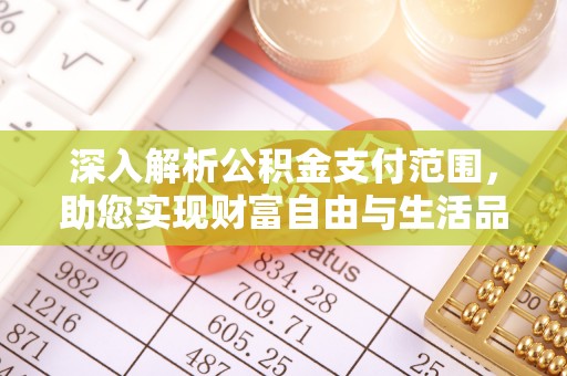 九原深入解析公积金支付范围，助您实现财富自由与生活品质提升