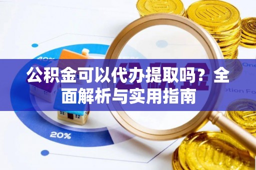九原公积金可以代办提取吗？全面解析与实用指南