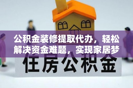 九原公积金装修提取代办，轻松解决资金难题，实现家居梦想