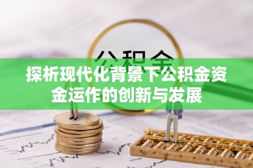 九原探析现代化背景下公积金资金运作的创新与发展