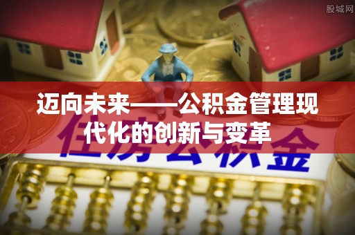九原迈向未来——公积金管理现代化的创新与变革