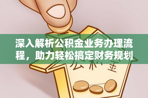 九原深入解析公积金业务办理流程，助力轻松搞定财务规划