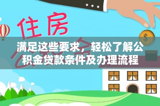 九原满足这些要求，轻松了解公积金贷款条件及办理流程