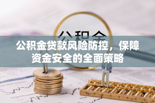 九原公积金贷款风险防控，保障资金安全的全面策略