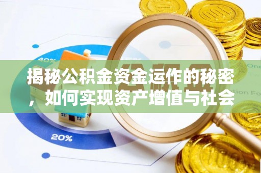 九原揭秘公积金资金运作的秘密，如何实现资产增值与社会福利双赢？