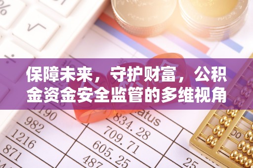 九原保障未来，守护财富，公积金资金安全监管的多维视角