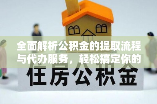 九原全面解析公积金的提取流程与代办服务，轻松搞定你的公积金咨询代办提取