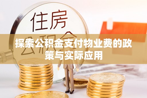九原探索公积金支付物业费的政策与实际应用