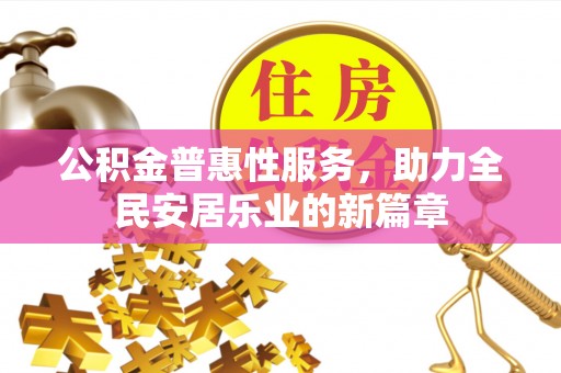 九原公积金普惠性服务，助力全民安居乐业的新篇章