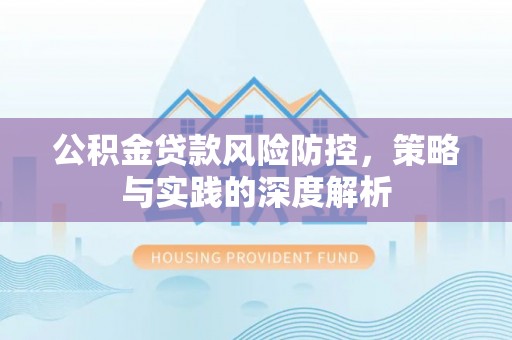九原公积金贷款风险防控，策略与实践的深度解析