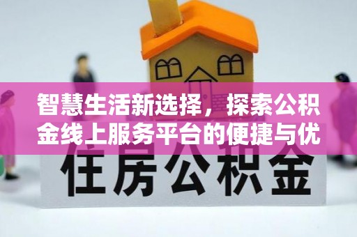 九原智慧生活新选择，探索公积金线上服务平台的便捷与优势