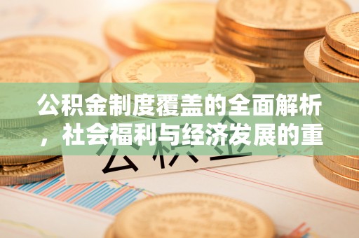 九原公积金制度覆盖的全面解析，社会福利与经济发展的重要纽带