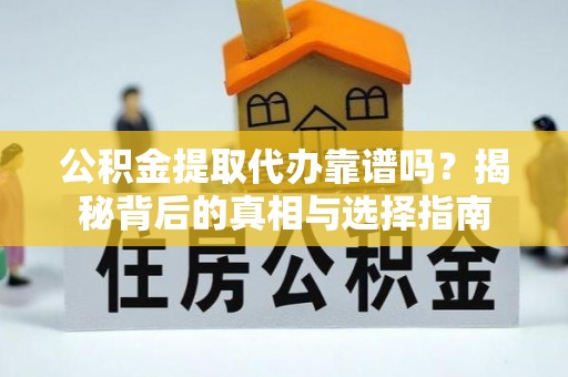 九原公积金提取代办靠谱吗？揭秘背后的真相与选择指南
