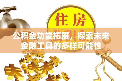 九原公积金功能拓展，探索未来金融工具的多样可能性