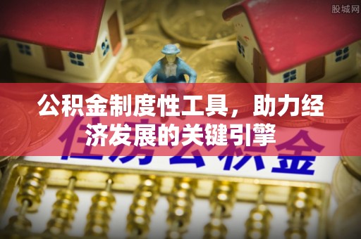 九原公积金制度性工具，助力经济发展的关键引擎