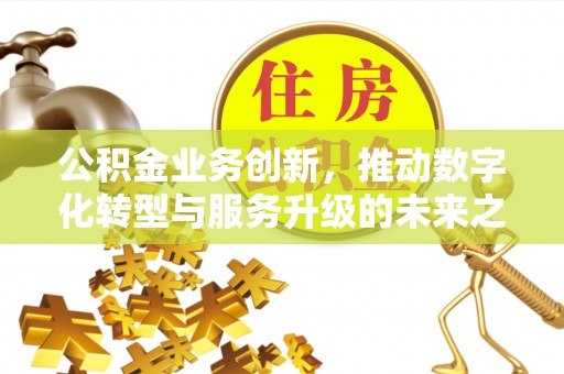 九原公积金业务创新，推动数字化转型与服务升级的未来之路
