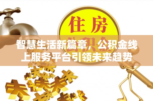 九原智慧生活新篇章，公积金线上服务平台引领未来趋势