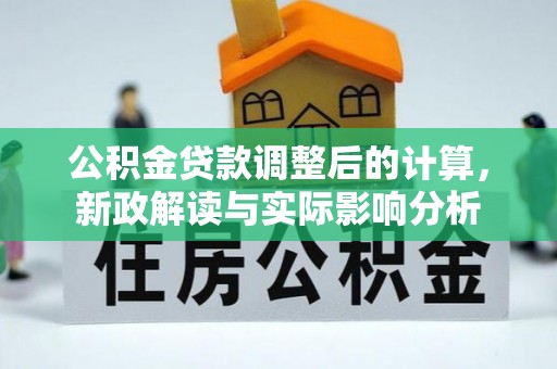 九原公积金贷款调整后的计算，新政解读与实际影响分析