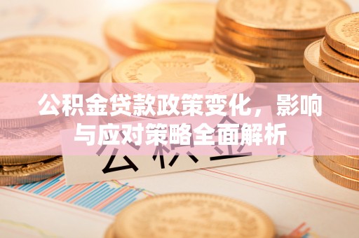 九原公积金贷款政策变化，影响与应对策略全面解析