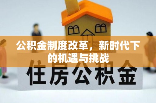 九原公积金制度改革，新时代下的机遇与挑战
