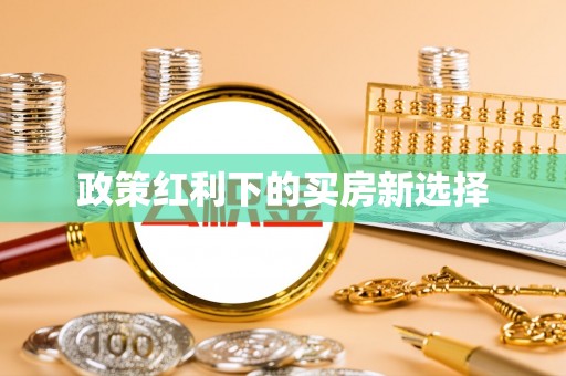 九原政策红利下的买房新选择