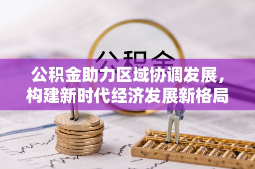 九原公积金助力区域协调发展，构建新时代经济发展新格局