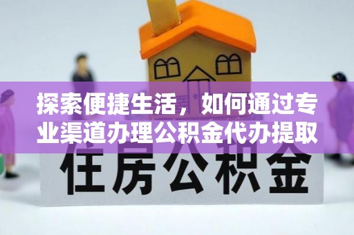 九原探索便捷生活，如何通过专业渠道办理公积金代办提取业务