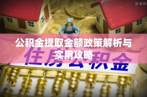 九原公积金提取金额政策解析与实用攻略