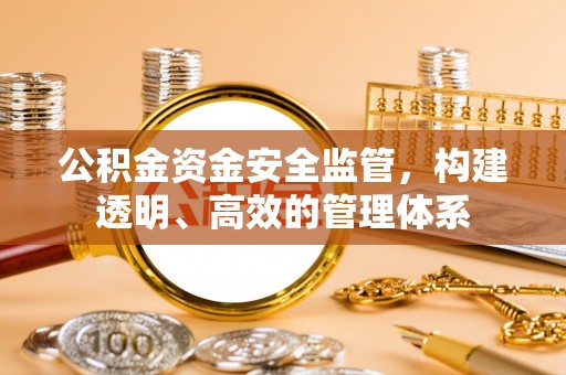 九原公积金资金安全监管，构建透明、高效的管理体系