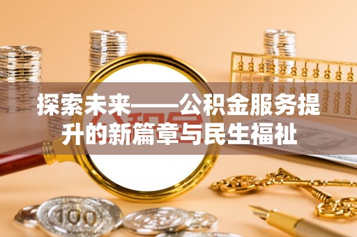 九原探索未来——公积金服务提升的新篇章与民生福祉