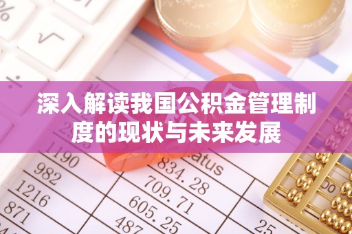 九原深入解读我国公积金管理制度的现状与未来发展