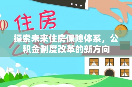 九原探索未来住房保障体系，公积金制度改革的新方向