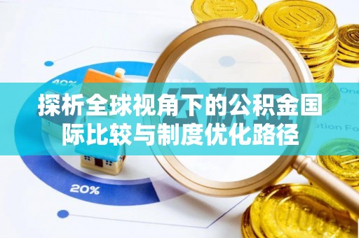 九原探析全球视角下的公积金国际比较与制度优化路径
