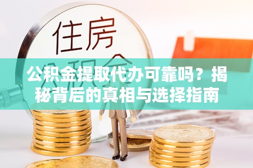 九原公积金提取代办可靠吗？揭秘背后的真相与选择指南