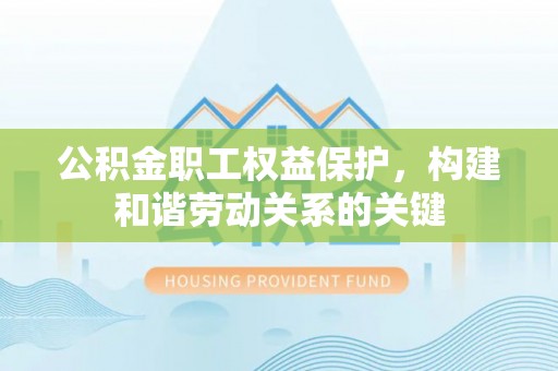 九原公积金职工权益保护，构建和谐劳动关系的关键
