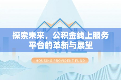 九原探索未来，公积金线上服务平台的革新与展望