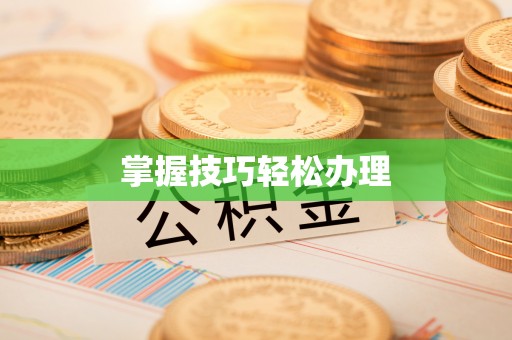九原掌握技巧轻松办理