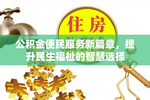 九原公积金便民服务新篇章，提升民生福祉的智慧选择