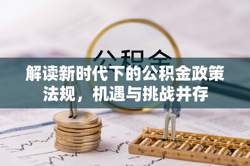 九原解读新时代下的公积金政策法规，机遇与挑战并存