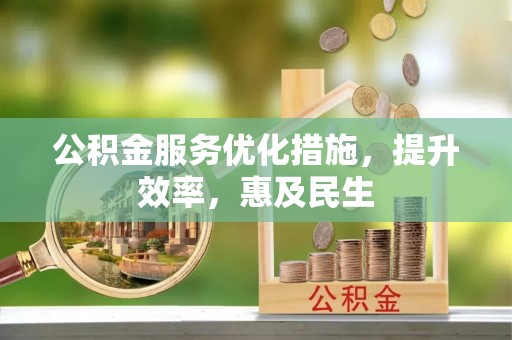 九原公积金服务优化措施，提升效率，惠及民生