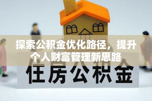 九原探索公积金优化路径，提升个人财富管理新思路