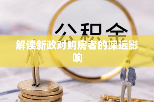 九原解读新政对购房者的深远影响