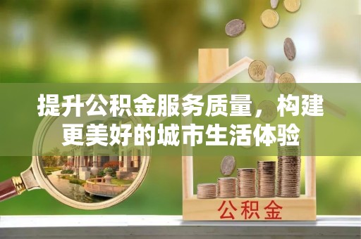 九原提升公积金服务质量，构建更美好的城市生活体验