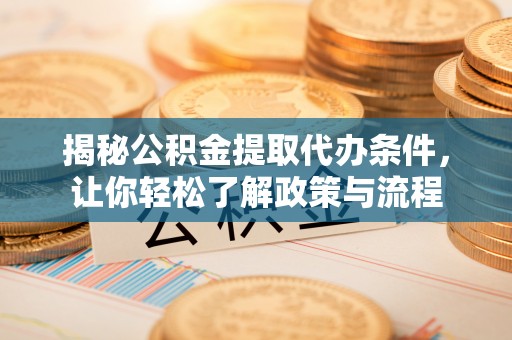 九原揭秘公积金提取代办条件，让你轻松了解政策与流程