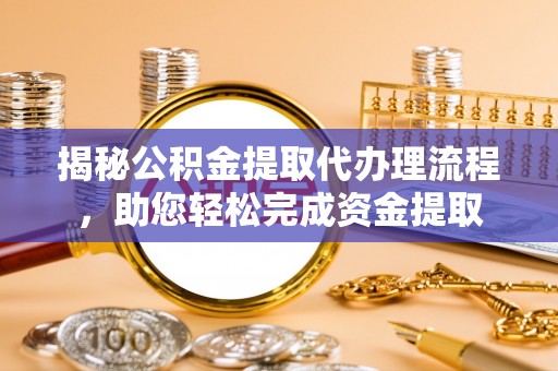 九原揭秘公积金提取代办理流程，助您轻松完成资金提取