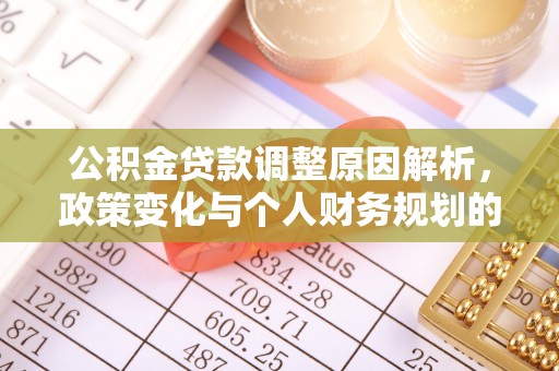 九原公积金贷款调整原因解析，政策变化与个人财务规划的影响