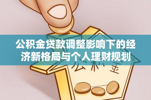 九原公积金贷款调整影响下的经济新格局与个人理财规划